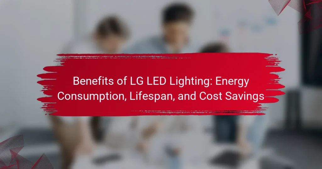Benefits of LG LED Lighting: Energy Consumption, Lifespan, and Cost Savings