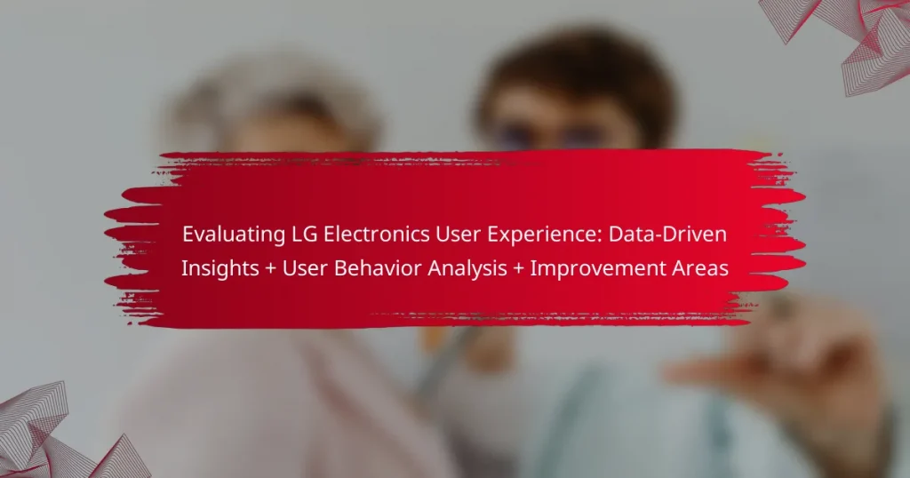 Evaluating LG Electronics User Experience: Data-Driven Insights + User Behavior Analysis + Improvement Areas