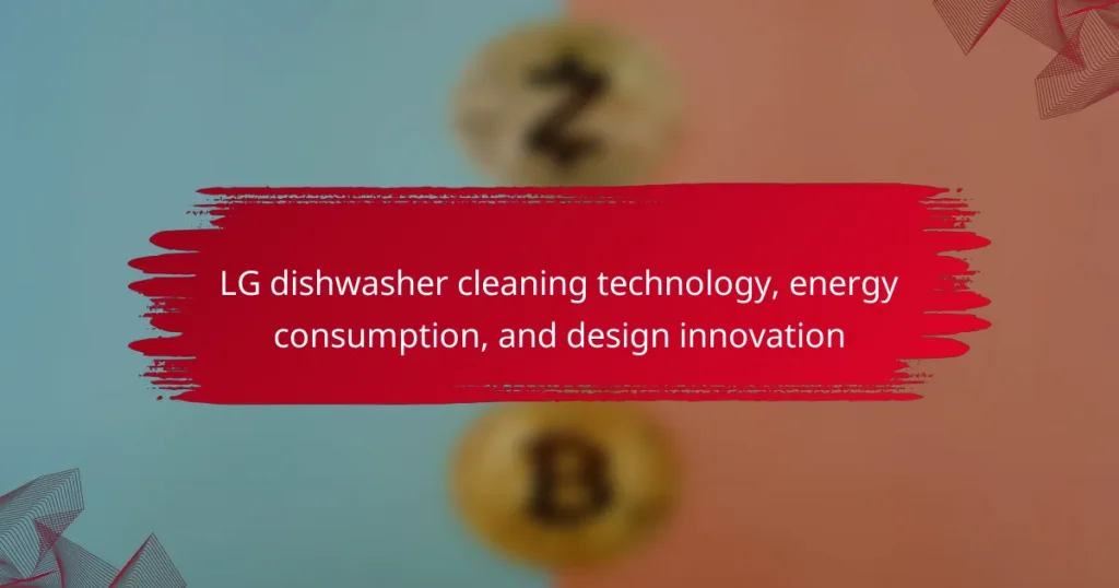 LG dishwasher cleaning technology, energy consumption, and design innovation