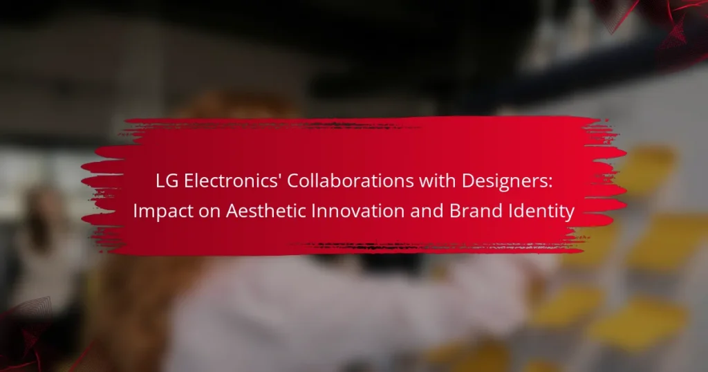 LG Electronics’ Collaborations with Designers: Impact on Aesthetic Innovation and Brand Identity