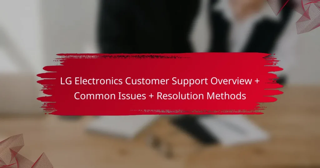LG Electronics Customer Support Overview + Common Issues + Resolution Methods