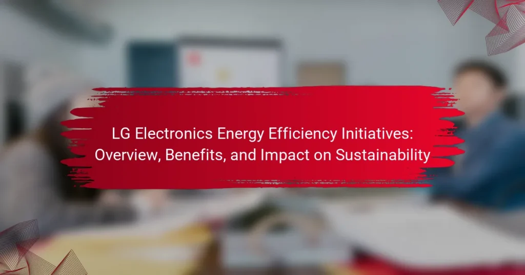LG Electronics Energy Efficiency Initiatives: Overview, Benefits, and Impact on Sustainability