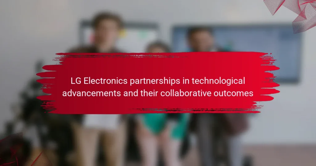 LG Electronics partnerships in technological advancements and their collaborative outcomes