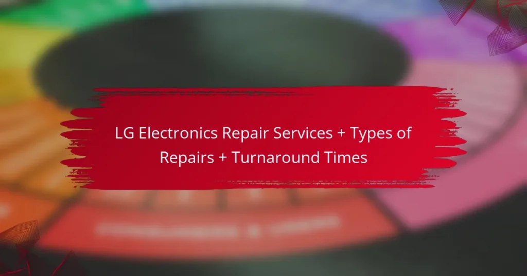 LG Electronics Repair Services + Types of Repairs + Turnaround Times