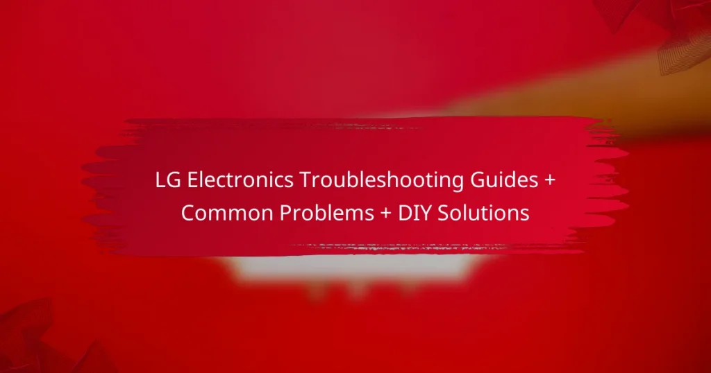 LG Electronics Troubleshooting Guides + Common Problems + DIY Solutions