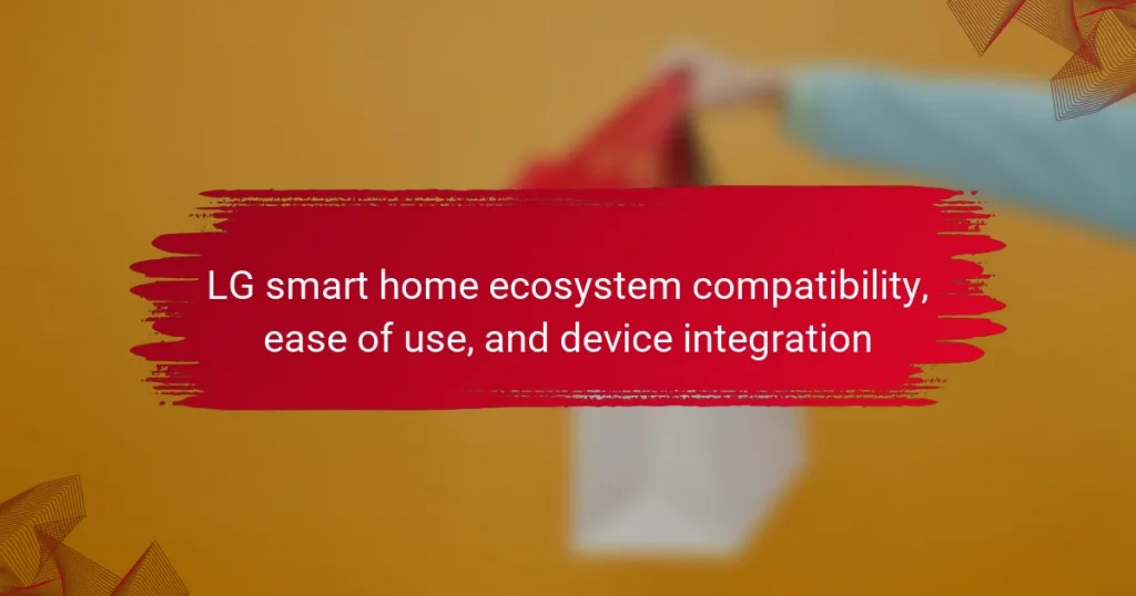 LG smart home ecosystem compatibility, ease of use, and device integration