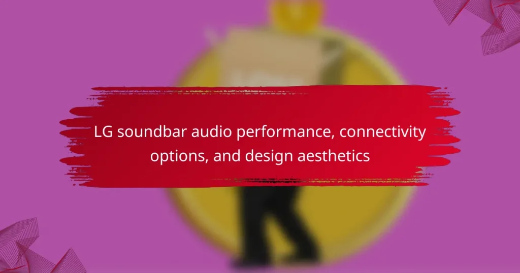 LG soundbar audio performance, connectivity options, and design aesthetics