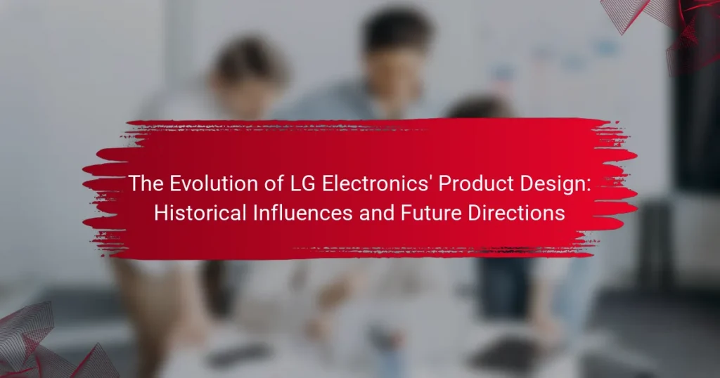The Evolution of LG Electronics’ Product Design: Historical Influences and Future Directions