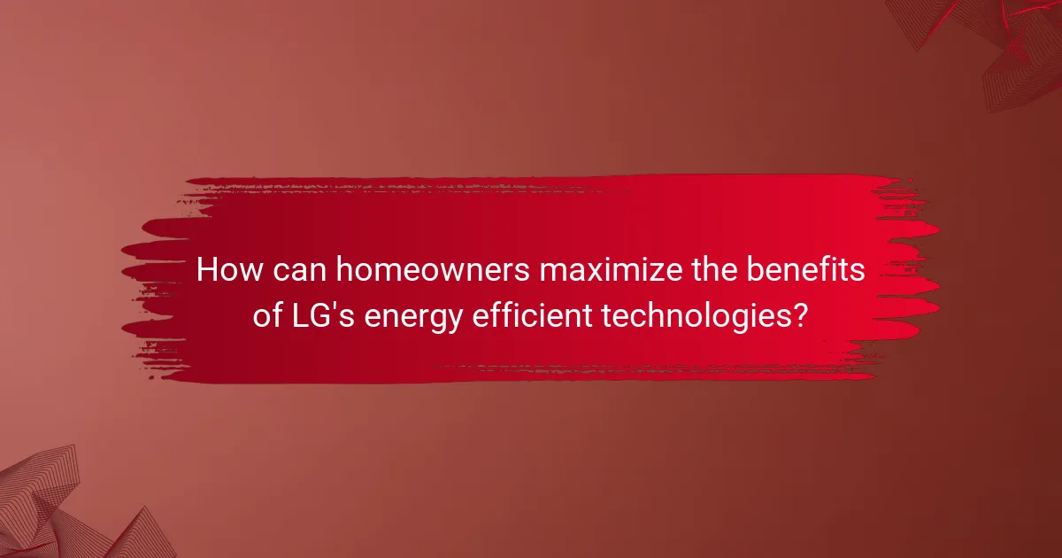 How can homeowners maximize the benefits of LG's energy efficient technologies?