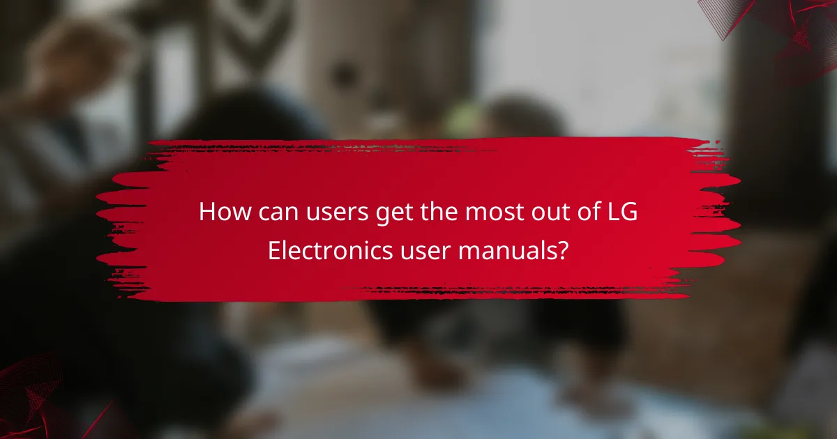 How can users get the most out of LG Electronics user manuals?