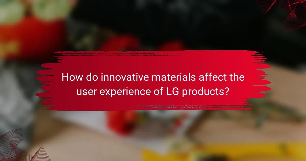 How do innovative materials affect the user experience of LG products?