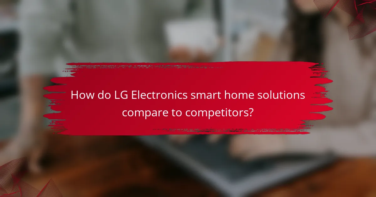 How do LG Electronics smart home solutions compare to competitors?