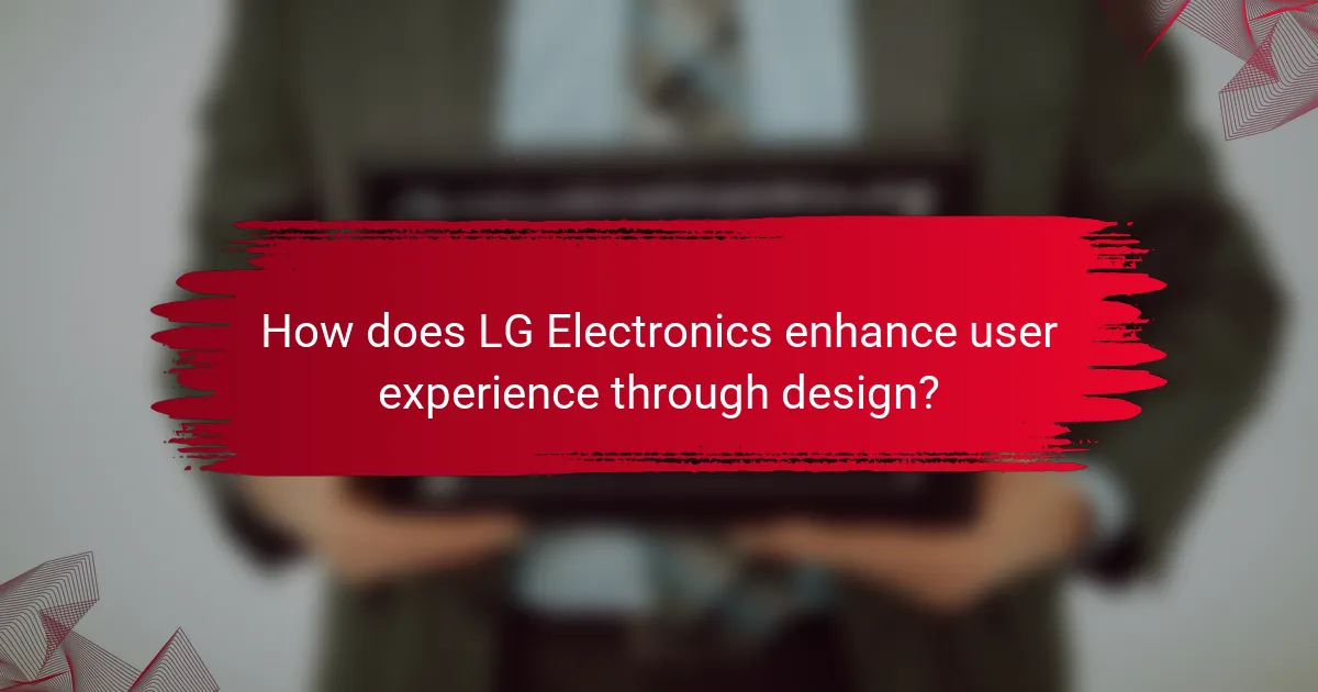 How does LG Electronics enhance user experience through design?