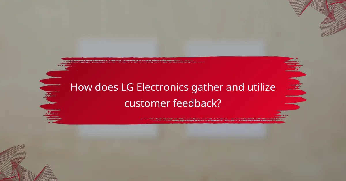 How does LG Electronics gather and utilize customer feedback?
