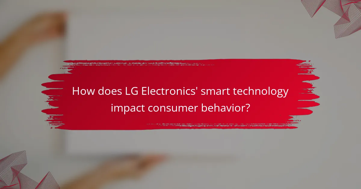 How does LG Electronics' smart technology impact consumer behavior?