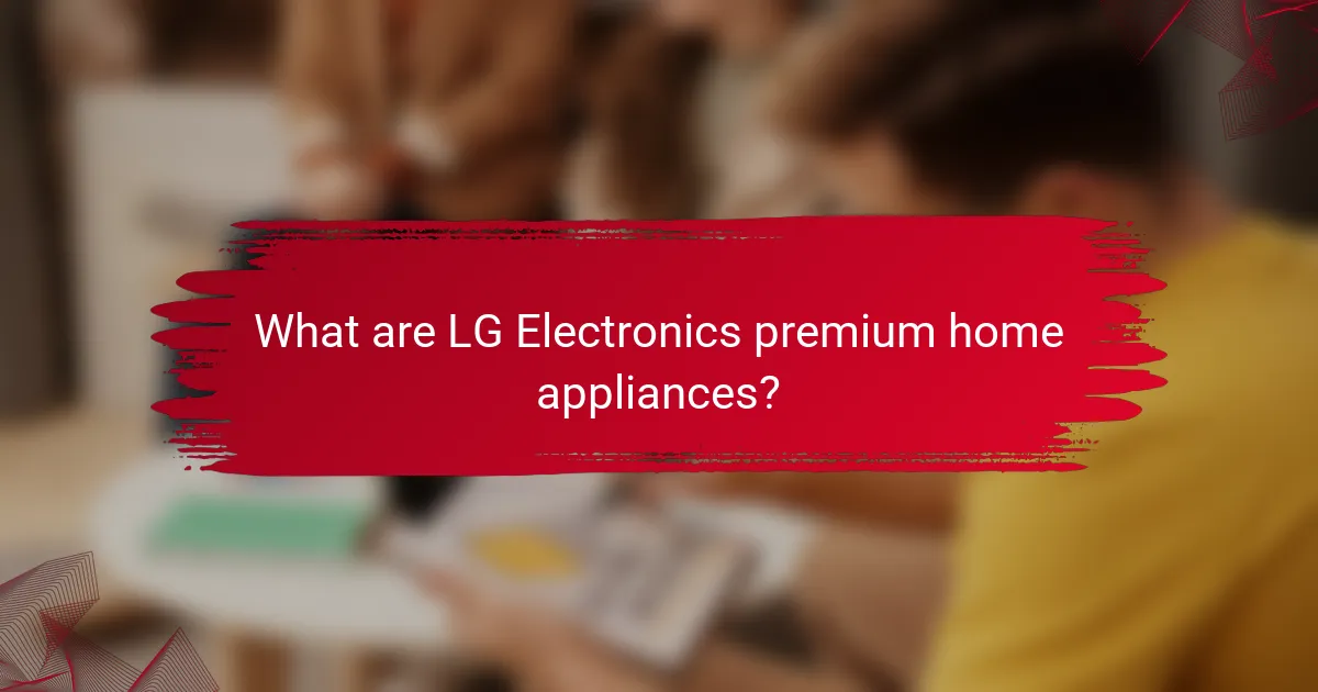 What are LG Electronics premium home appliances?