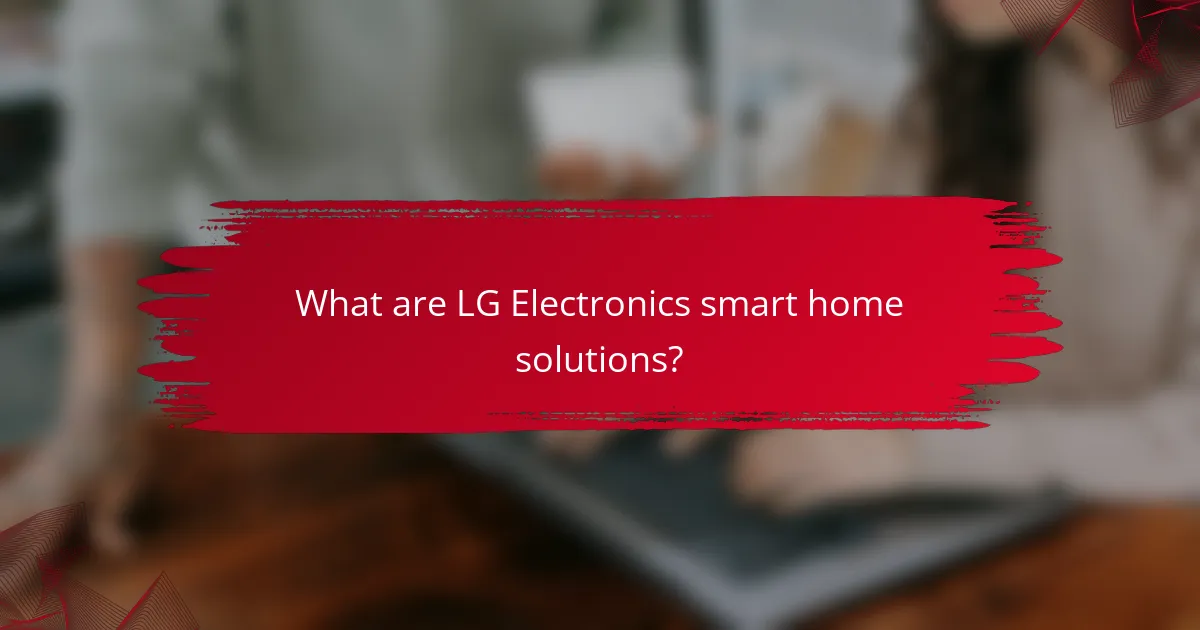 What are LG Electronics smart home solutions?