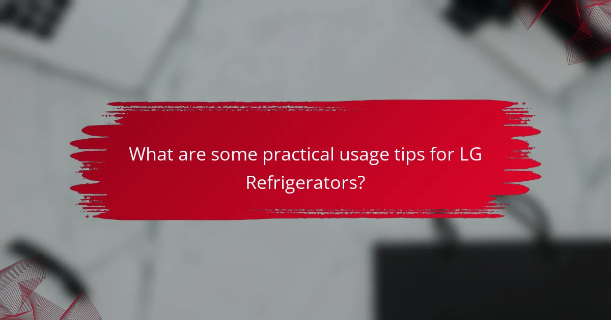 What are some practical usage tips for LG Refrigerators?