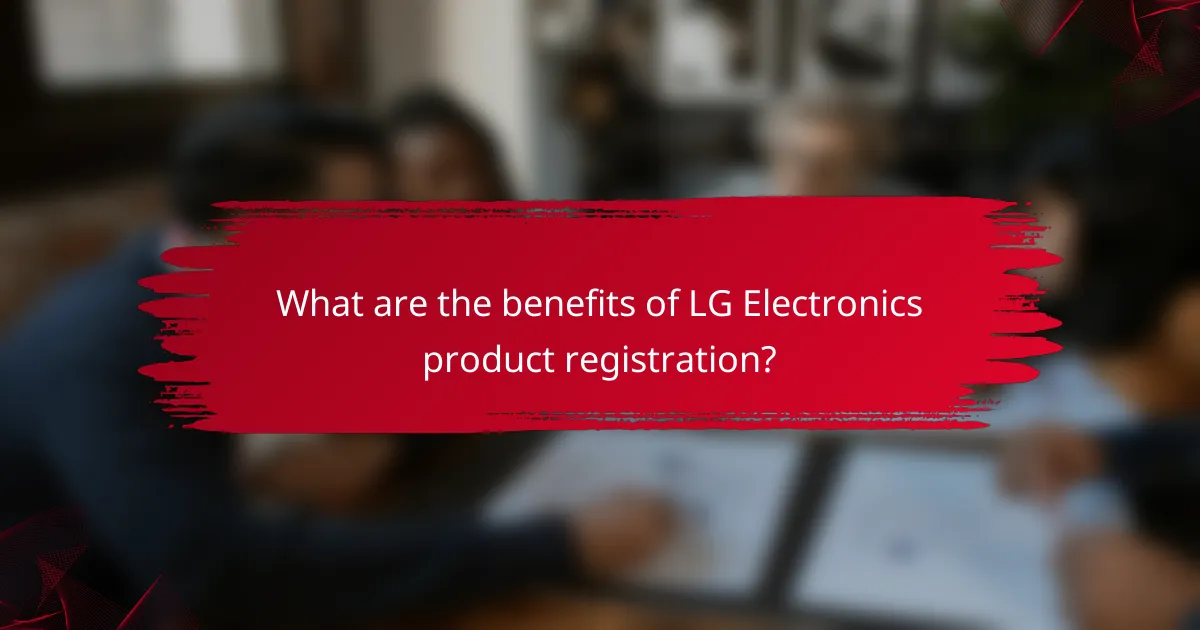 What are the benefits of LG Electronics product registration?