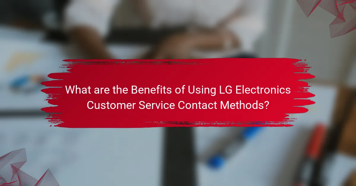 What are the Benefits of Using LG Electronics Customer Service Contact Methods?