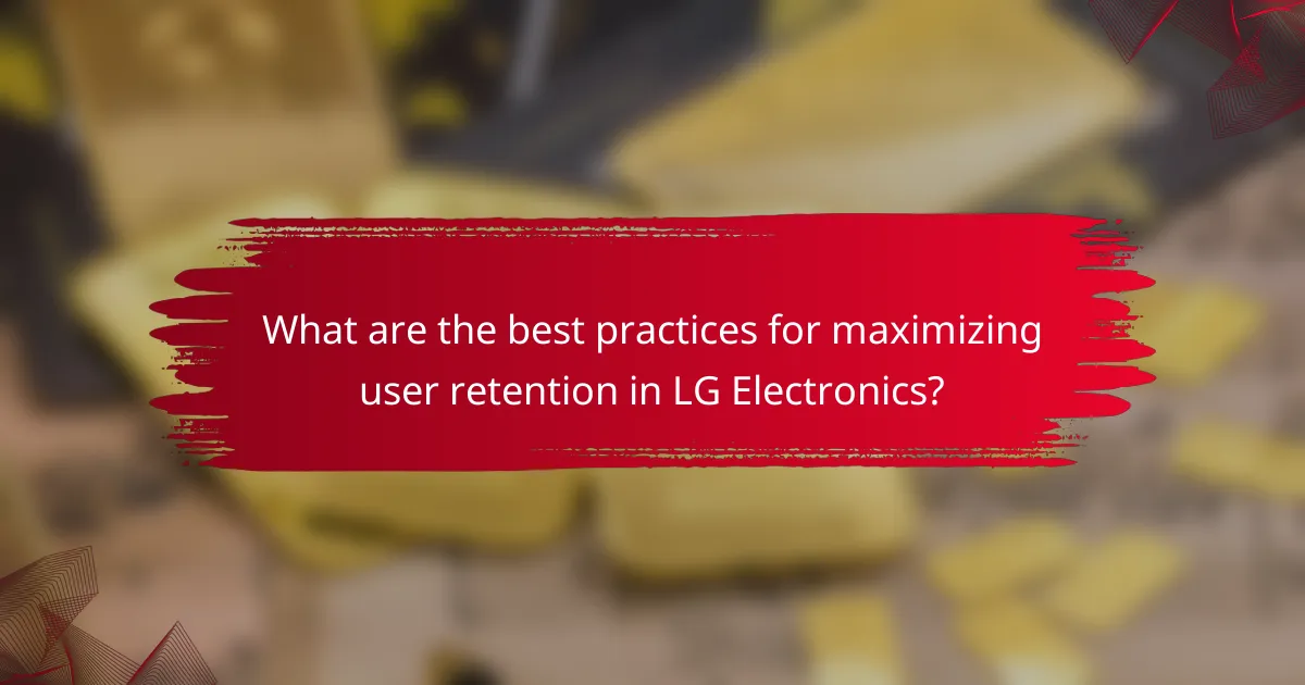 What are the best practices for maximizing user retention in LG Electronics?
