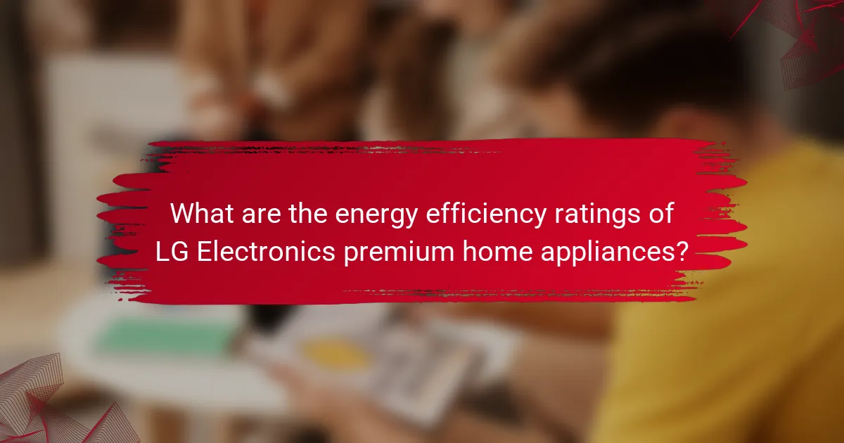 What are the energy efficiency ratings of LG Electronics premium home appliances?