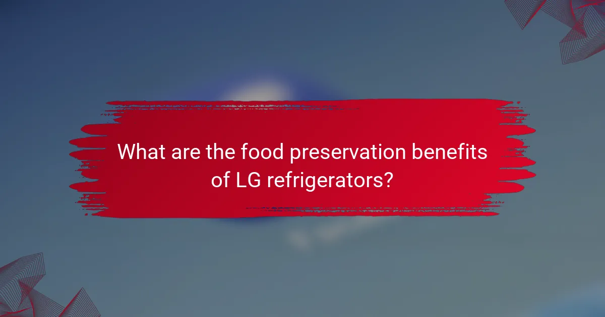 What are the food preservation benefits of LG refrigerators?
