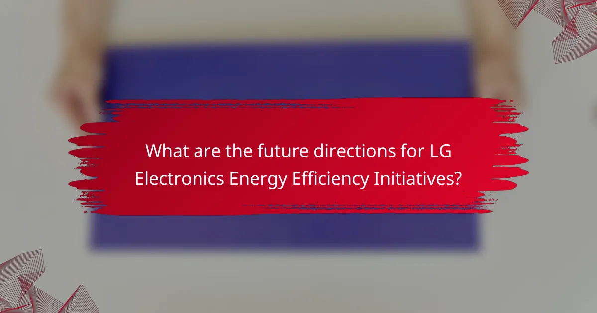 What are the future directions for LG Electronics Energy Efficiency Initiatives?