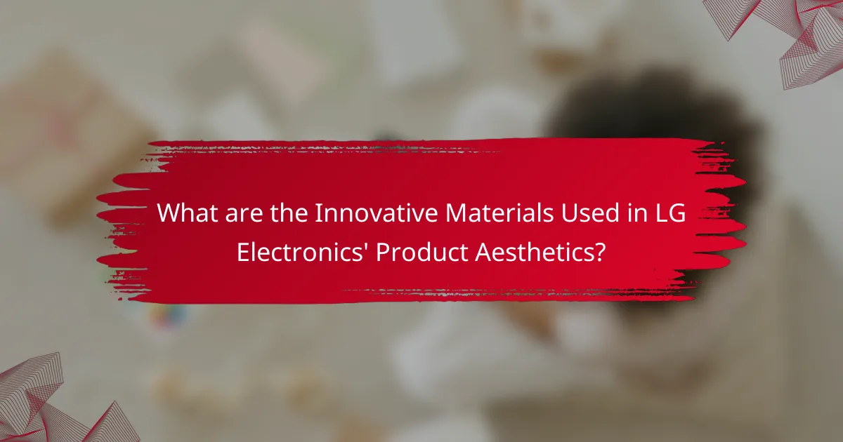 What are the Innovative Materials Used in LG Electronics' Product Aesthetics?