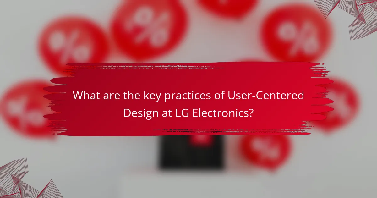 What are the key practices of User-Centered Design at LG Electronics?