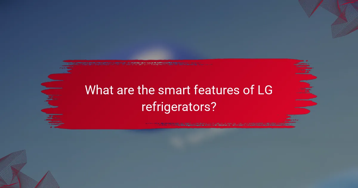 What are the smart features of LG refrigerators?