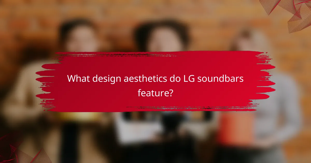 What design aesthetics do LG soundbars feature?