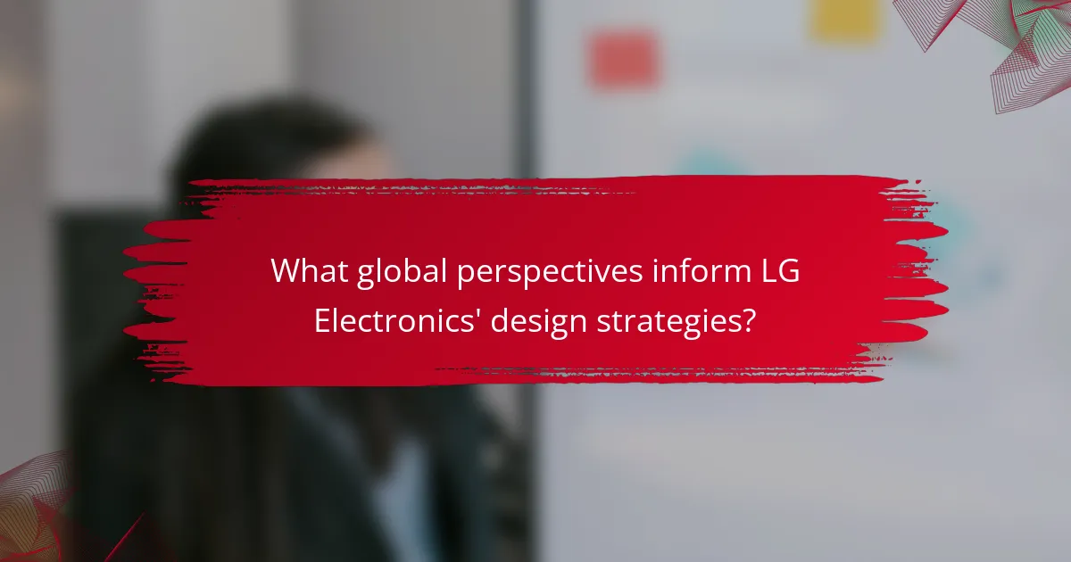 What global perspectives inform LG Electronics' design strategies?