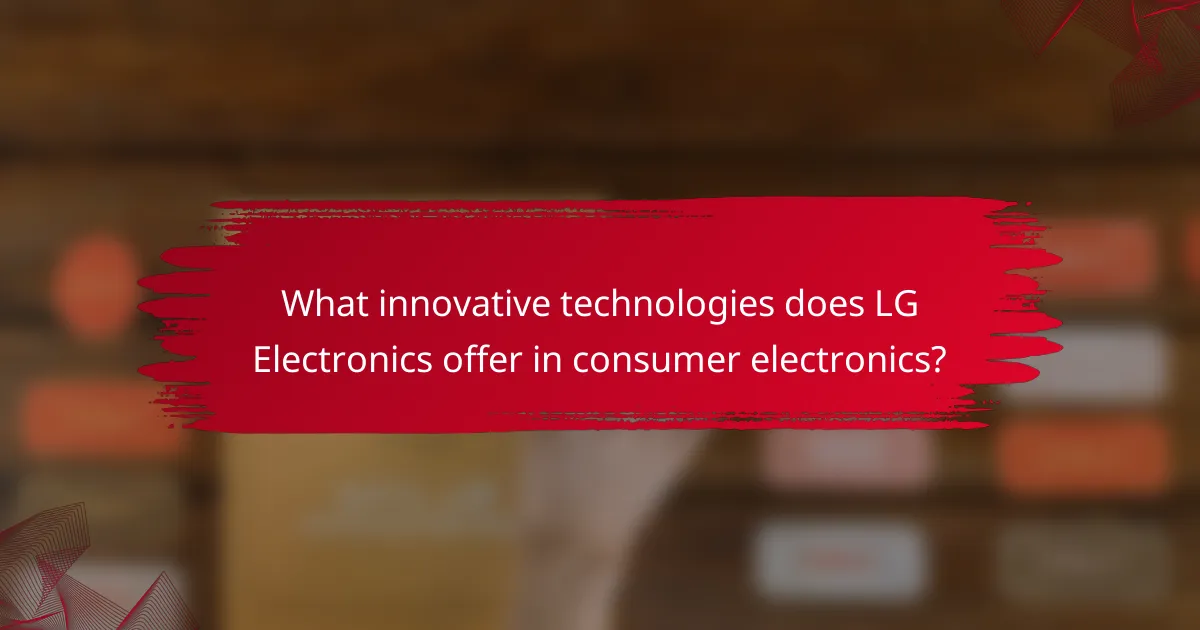 What innovative technologies does LG Electronics offer in consumer electronics?
