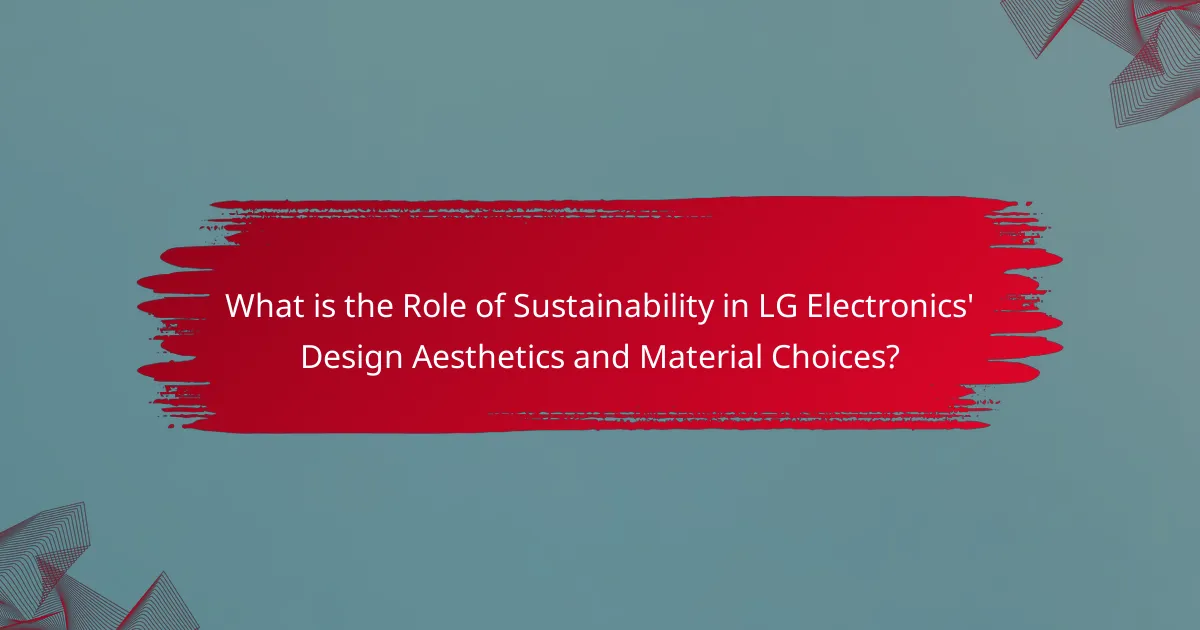 What is the Role of Sustainability in LG Electronics' Design Aesthetics and Material Choices?