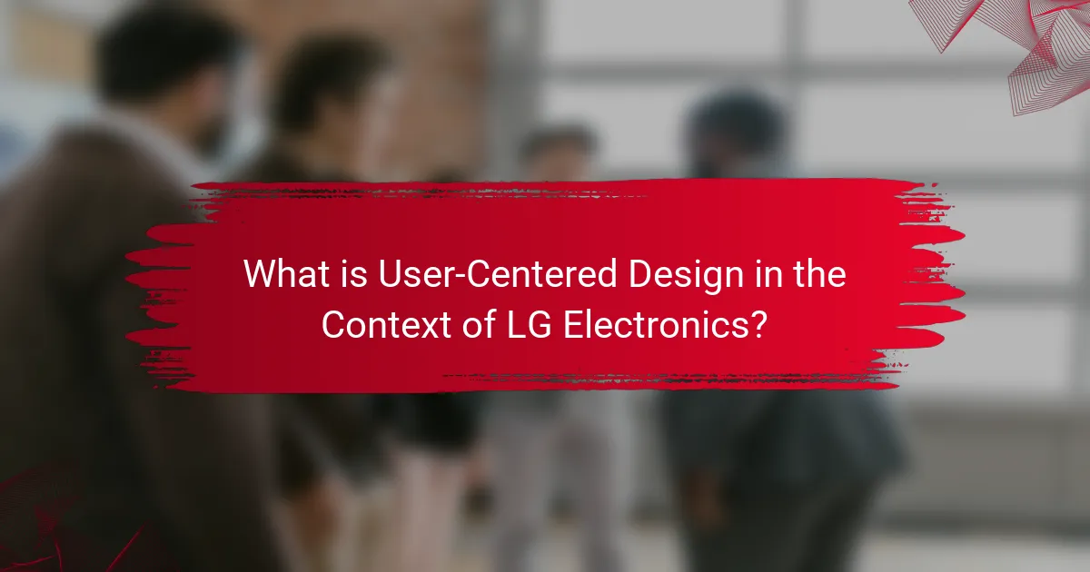 What is User-Centered Design in the Context of LG Electronics?