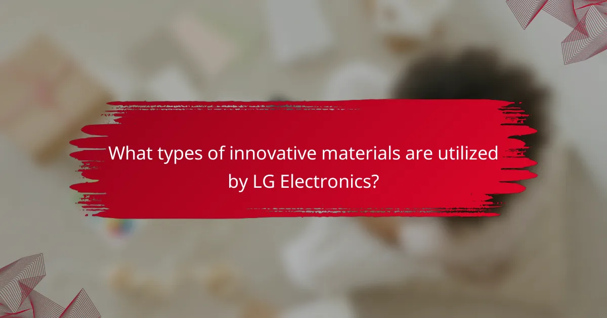 What types of innovative materials are utilized by LG Electronics?